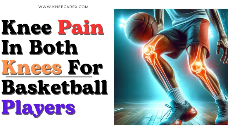 Knee Pain In Both Knees For Basketball Players A Comprehensive Guide