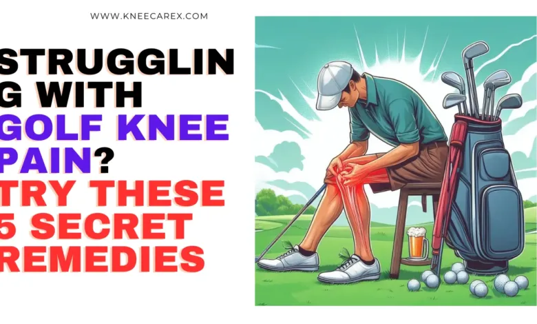 Struggling with Golf Knee Pain Try These 5 Secret Remedies